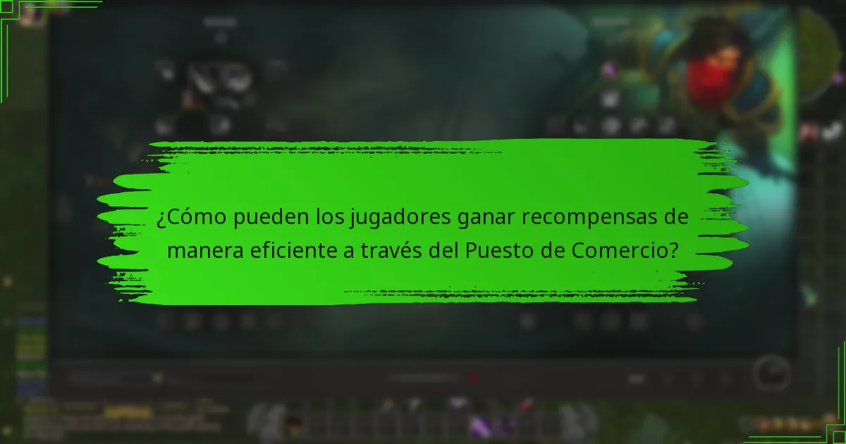 ¿Cómo pueden los jugadores ganar recompensas de manera eficiente a través del Puesto de Comercio?