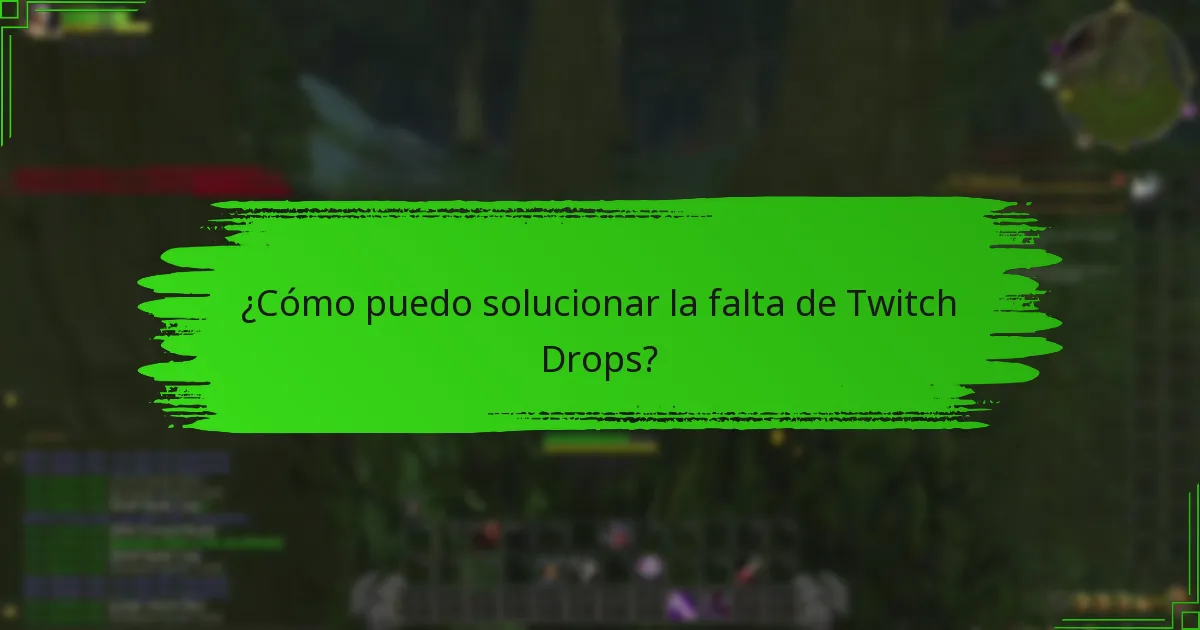 ¿Cómo puedo solucionar la falta de Twitch Drops?